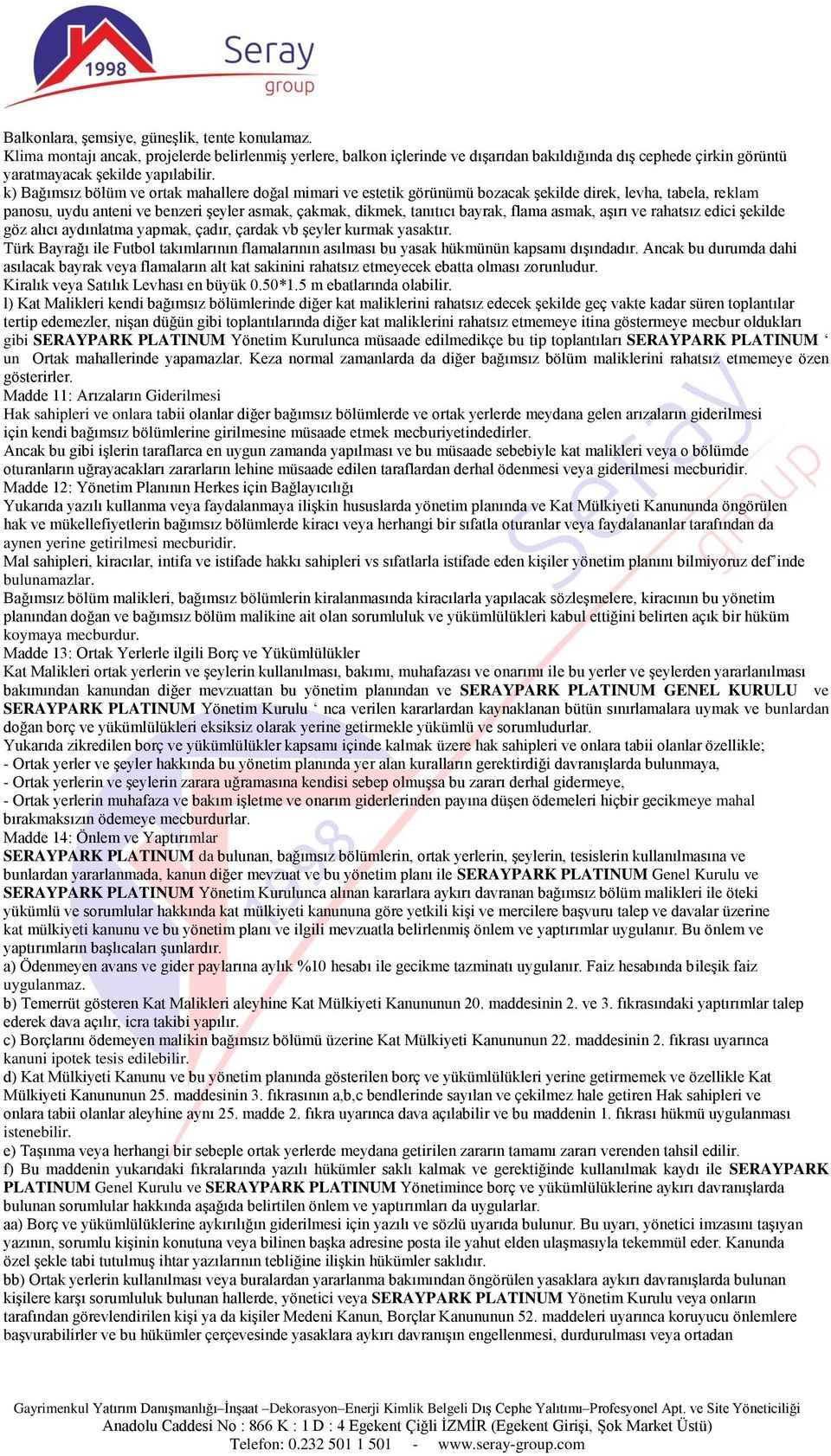 k) Bağımsız bölüm ve ortak mahallere doğal mimari ve estetik görünümü bozacak Ģekilde direk, levha, tabela, reklam panosu, uydu anteni ve benzeri Ģeyler asmak, çakmak, dikmek, tanıtıcı bayrak, flama