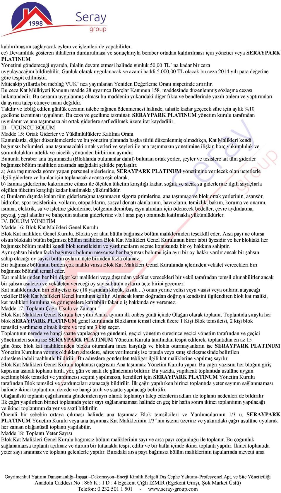 50,00 TL na kadar bir ceza uygulayacağını bildirebilir. Günlük olarak uygulanacak ve azami haddi 5.000,00 TL olacak bu ceza 2014 yılı para değerine göre tespit edilmiģtir.