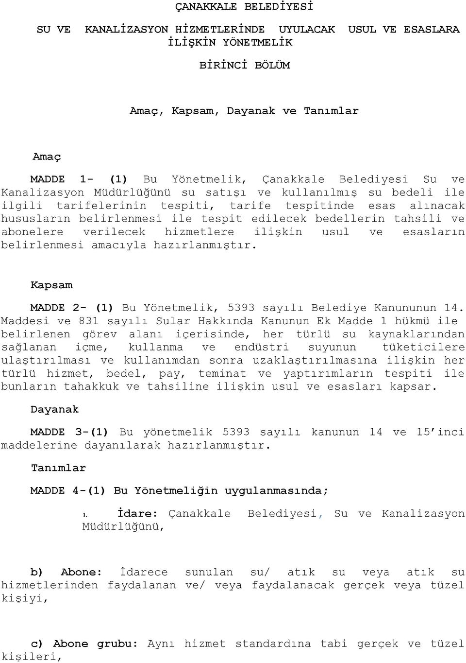 tahsili ve abonelere verilecek hizmetlere ilişkin usul ve esasların belirlenmesi amacıyla hazırlanmıştır. Kapsam MADDE 2- (1) Bu Yönetmelik, 5393 sayılı Belediye Kanununun 14.