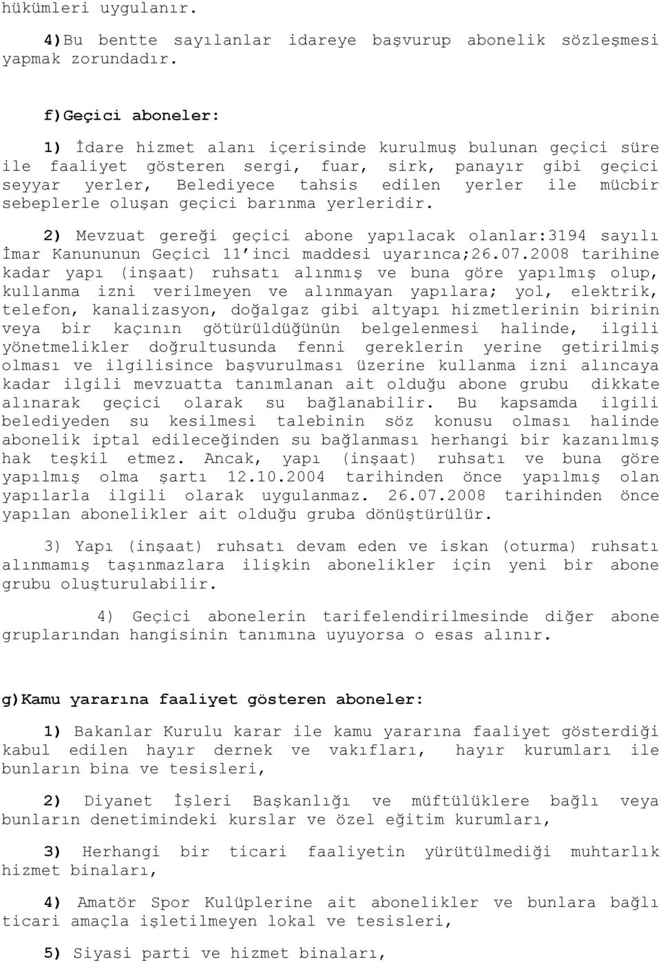 sebeplerle oluşan geçici barınma yerleridir. 2) Mevzuat gereği geçici abone yapılacak olanlar:3194 sayılı İmar Kanununun Geçici 11 inci maddesi uyarınca;26.07.