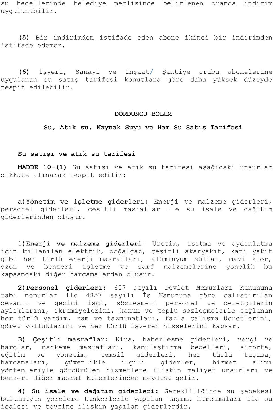 DÖRDÜNCÜ BÖLÜM Su, Atık su, Kaynak Suyu ve Ham Su Satış Tarifesi Su satışı ve atık su tarifesi MADDE 10-(1) Su satışı ve atık su tarifesi aşağıdaki unsurlar dikkate alınarak tespit edilir: a)yönetim