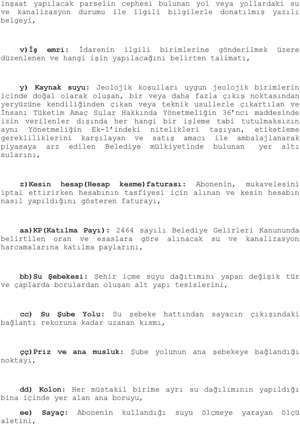 kendiliğinden çıkan veya teknik usullerle çıkartılan ve İnsanı Tüketim Amaç Sular Hakkında Yönetmeliğin 36 ncı maddesinde izin verilenler dışında her hangi bir işleme tabi tutulmaksızın aynı