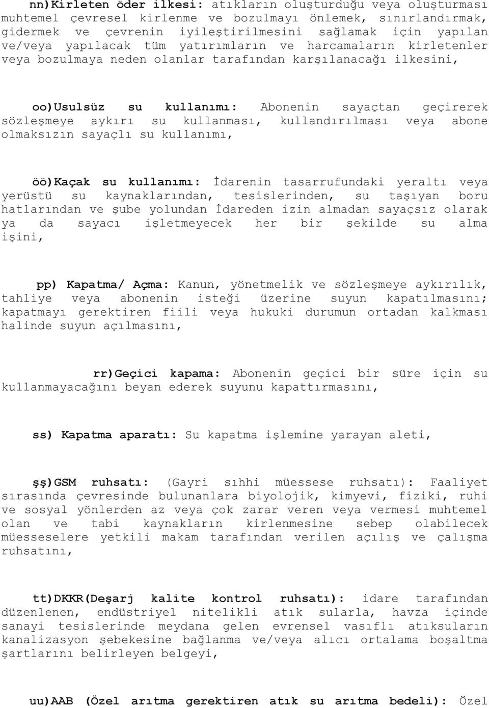 kullanması, kullandırılması veya abone olmaksızın sayaçlı su kullanımı, öö)kaçak su kullanımı: İdarenin tasarrufundaki yeraltı veya yerüstü su kaynaklarından, tesislerinden, su taşıyan boru