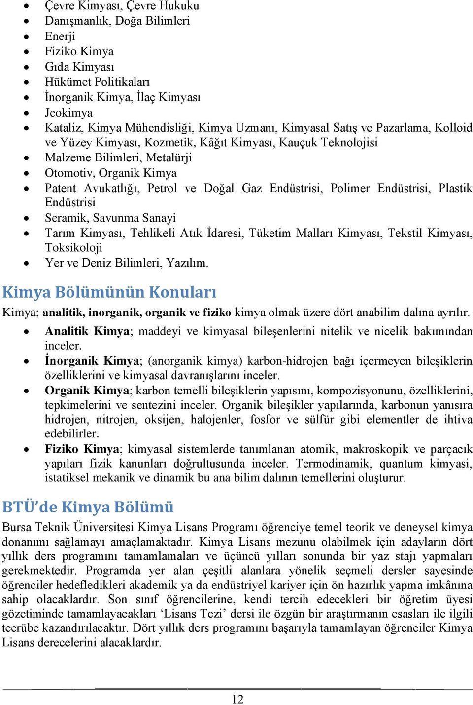 Endüstrisi, Polimer Endüstrisi, Plastik Endüstrisi Seramik, Savunma Sanayi Tarım Kimyası, Tehlikeli Atık İdaresi, Tüketim Malları Kimyası, Tekstil Kimyası, Toksikoloji Yer ve Deniz Bilimleri, Yazılım.