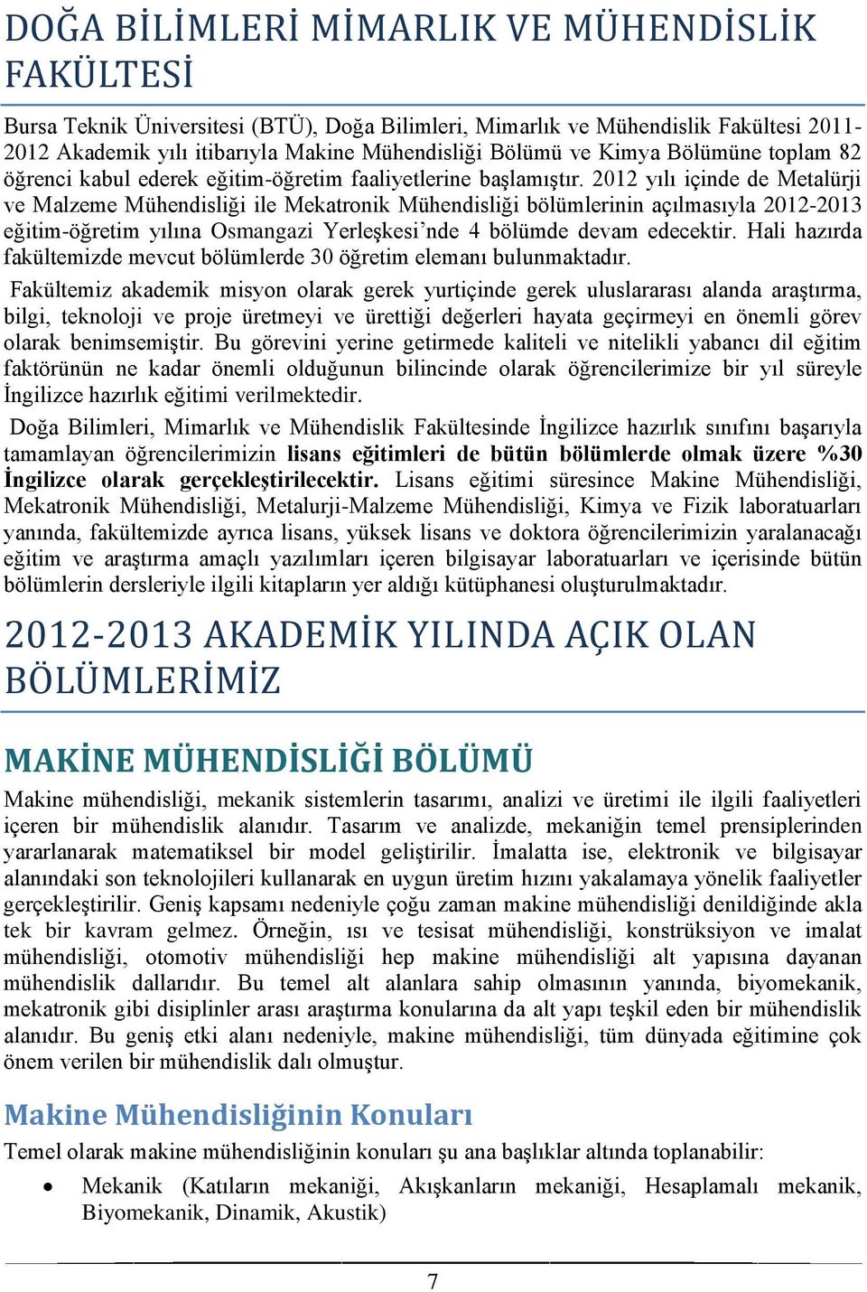 2012 yılı içinde de Metalürji ve Malzeme Mühendisliği ile Mekatronik Mühendisliği bölümlerinin açılmasıyla 2012-2013 eğitim-öğretim yılına Osmangazi Yerleşkesi nde 4 bölümde devam edecektir.