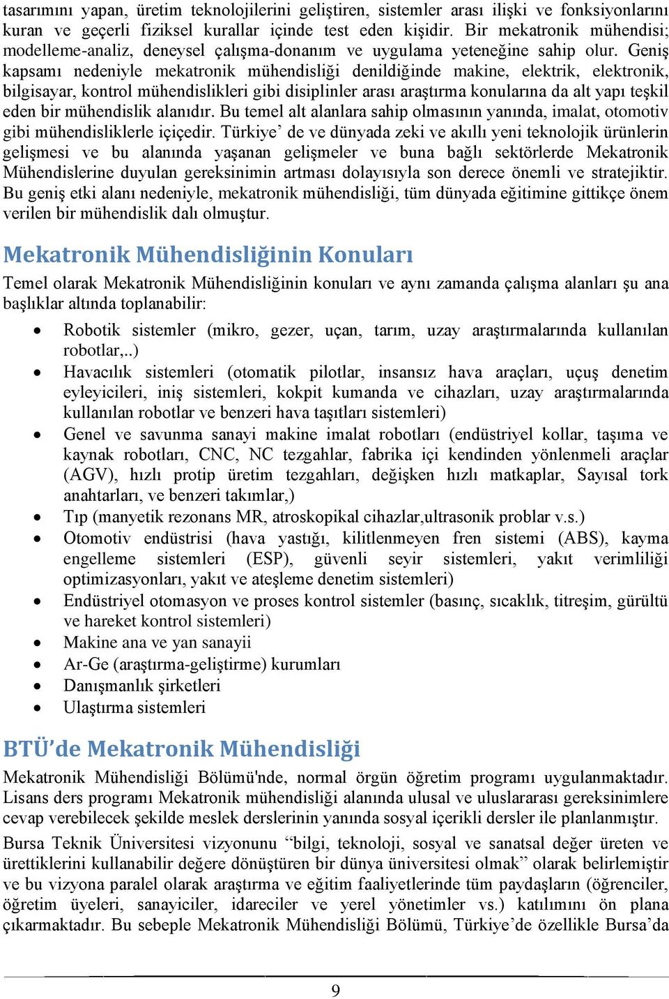 Geniş kapsamı nedeniyle mekatronik mühendisliği denildiğinde makine, elektrik, elektronik, bilgisayar, kontrol mühendislikleri gibi disiplinler arası araştırma konularına da alt yapı teşkil eden bir