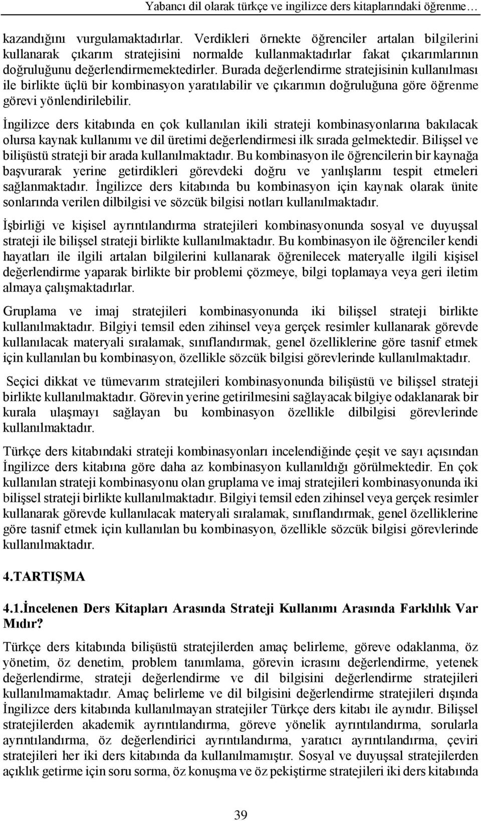 Burada değerlendirme stratejisinin kullanılması ile birlikte üçlü bir kombinasyon yaratılabilir ve çıkarımın doğruluğuna göre öğrenme görevi yönlendirilebilir.