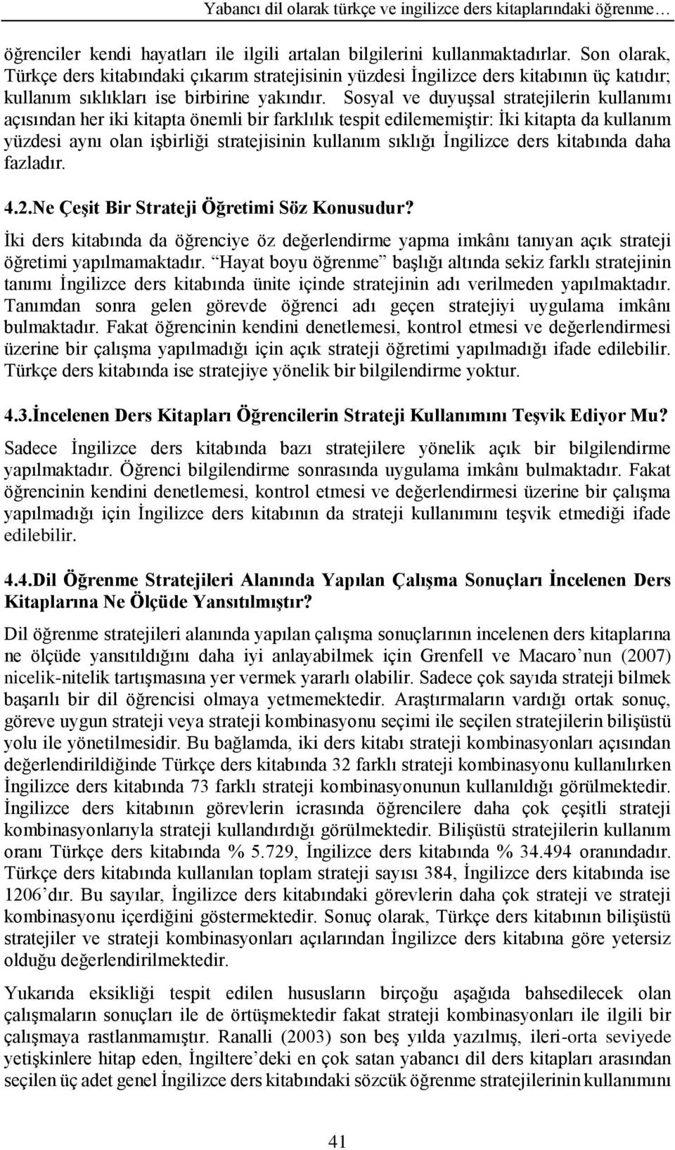 Sosyal ve duyuşsal stratejilerin kullanımı açısından her iki kitapta önemli bir farklılık tespit edilememiştir: İki kitapta da kullanım yüzdesi aynı olan işbirliği stratejisinin kullanım sıklığı