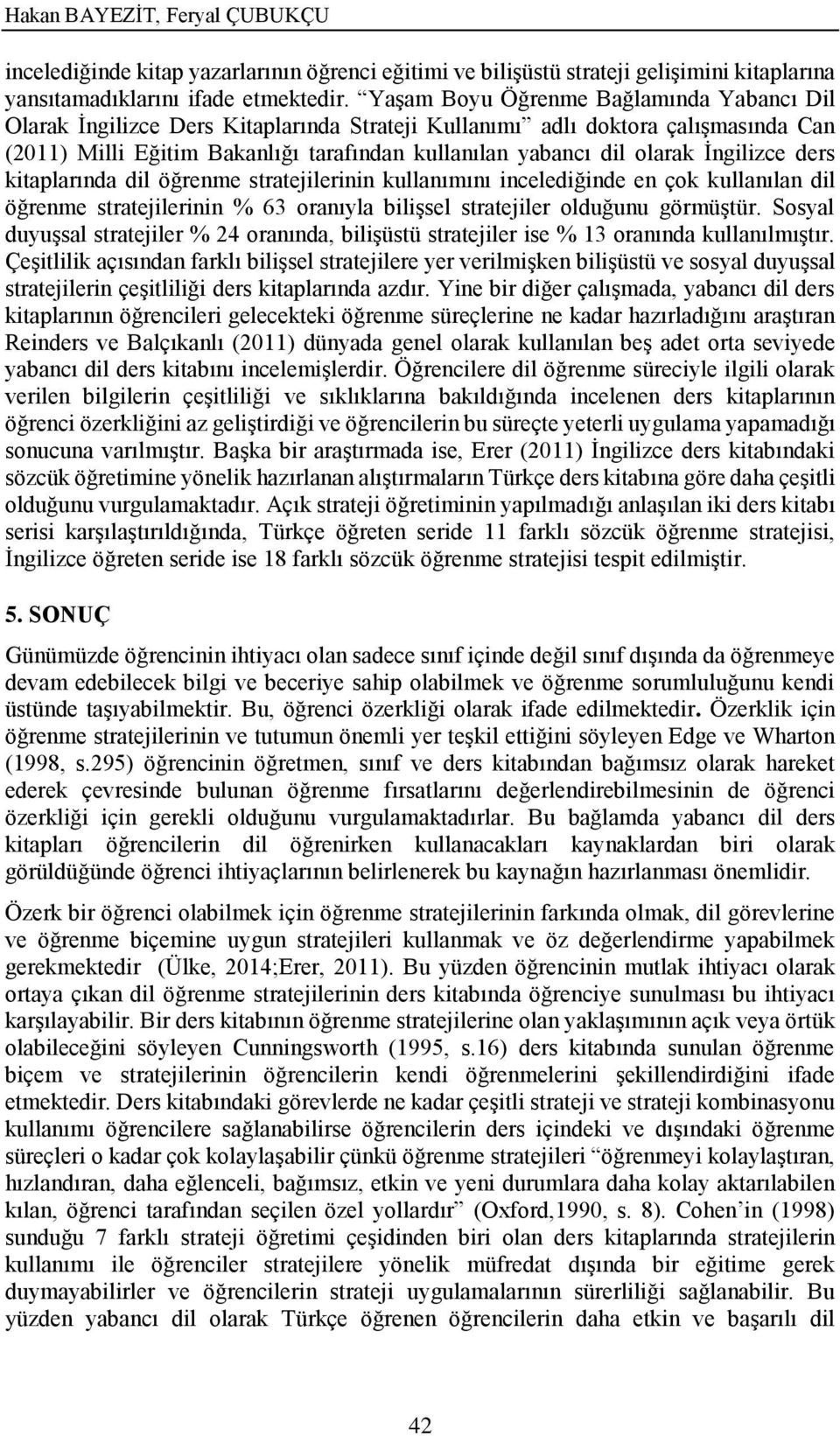 İngilizce ders kitaplarında dil öğrenme stratejilerinin kullanımını incelediğinde en çok kullanılan dil öğrenme stratejilerinin % 63 oranıyla bilişsel stratejiler olduğunu görmüştür.