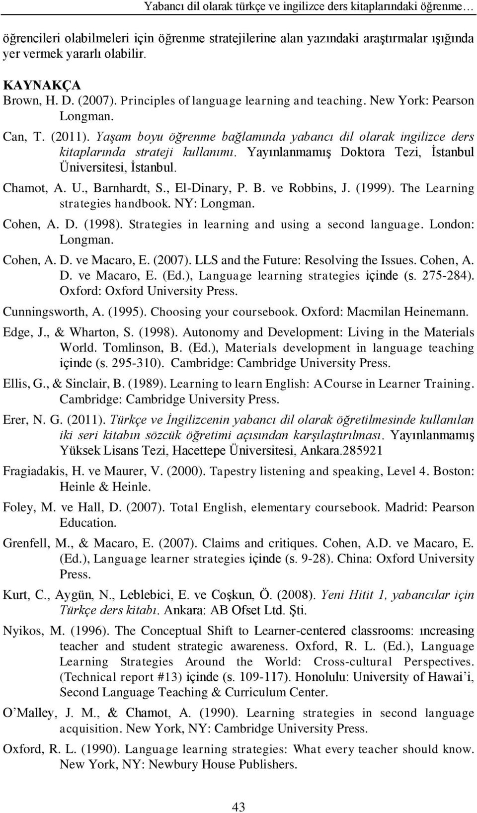Yaşam boyu öğrenme bağlamında yabancı dil olarak ingilizce ders kitaplarında strateji kullanımı. Yayınlanmamış Doktora Tezi, İstanbul Üniversitesi, İstanbul. Chamot, A. U., Barnhardt, S.