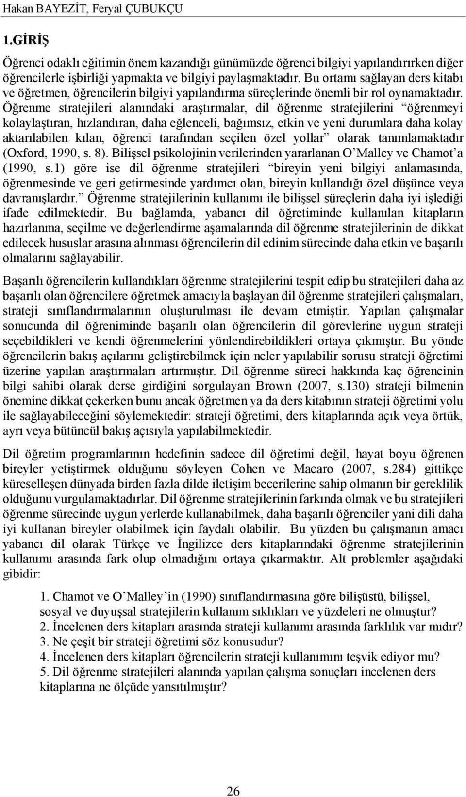 Öğrenme stratejileri alanındaki araştırmalar, dil öğrenme stratejilerini öğrenmeyi kolaylaştıran, hızlandıran, daha eğlenceli, bağımsız, etkin ve yeni durumlara daha kolay aktarılabilen kılan,