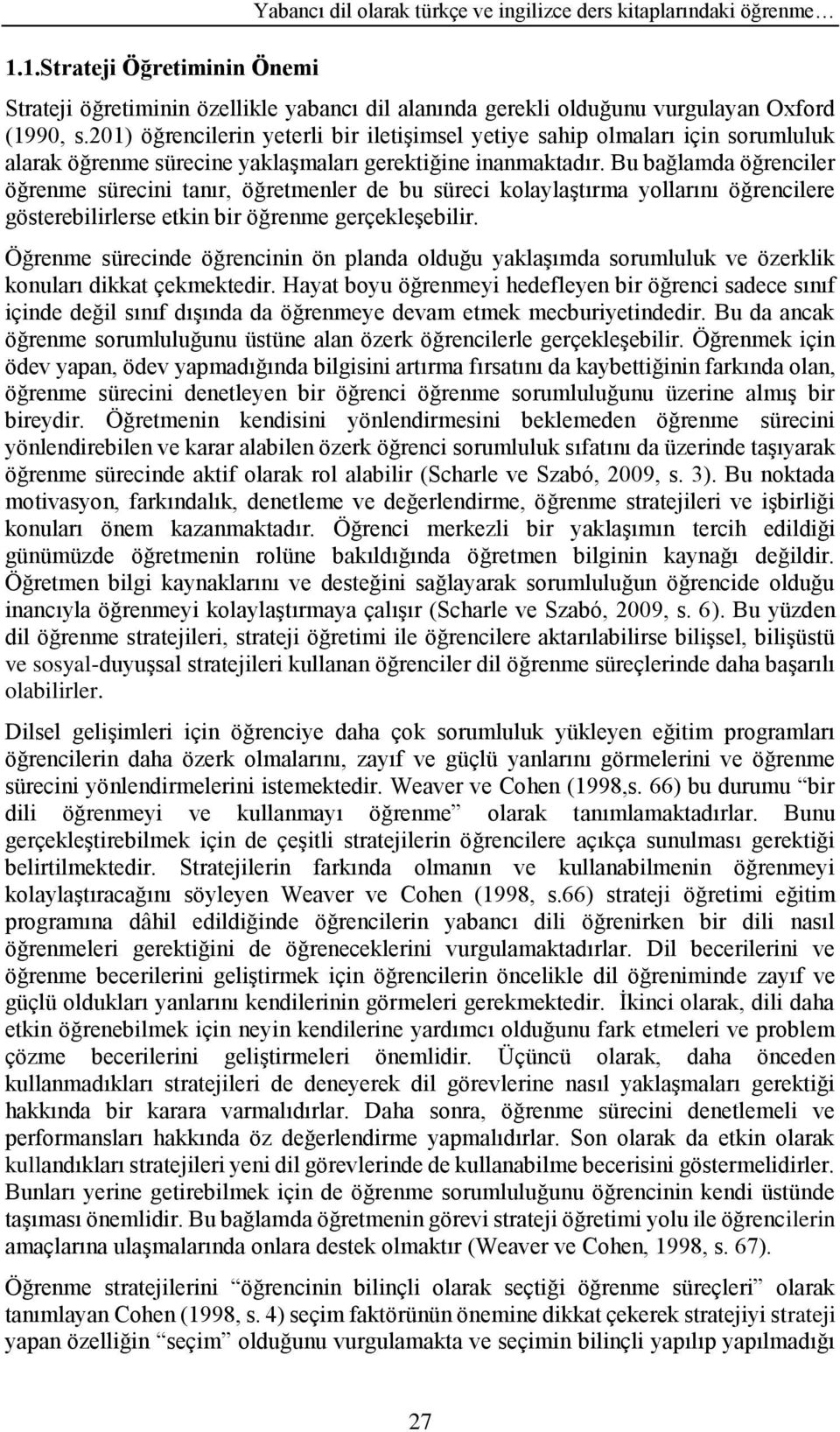 Bu bağlamda öğrenciler öğrenme sürecini tanır, öğretmenler de bu süreci kolaylaştırma yollarını öğrencilere gösterebilirlerse etkin bir öğrenme gerçekleşebilir.