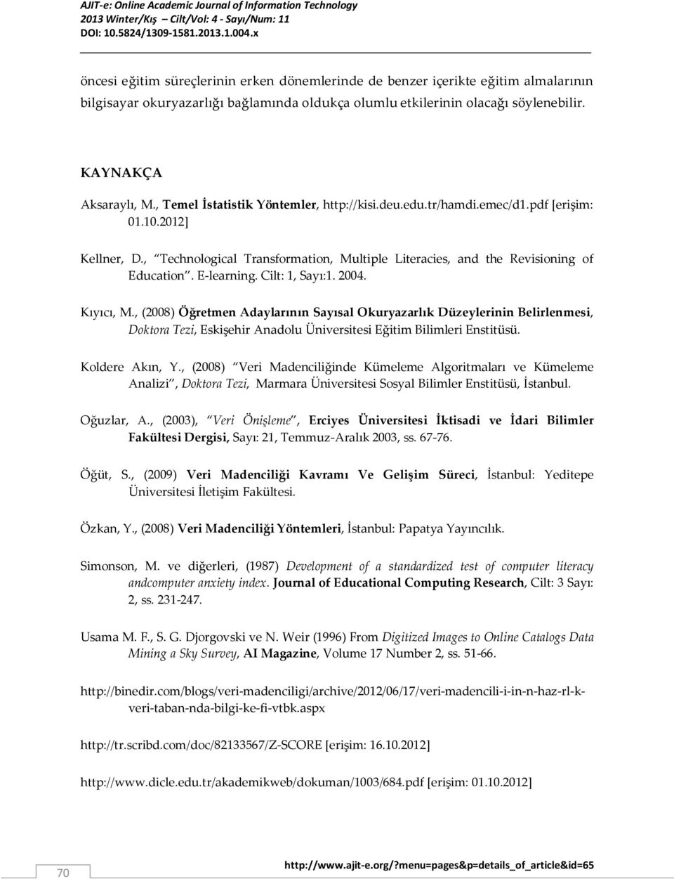 E-learning. Cilt: 1, Sayı:1. 2004. Kıyıcı, M., (2008) Öğretmen Adaylarının Sayısal Okuryazarlık Düzeylerinin Belirlenmesi, Doktora Tezi, Eskişehir Anadolu Üniversitesi Eğitim Bilimleri Enstitüsü.