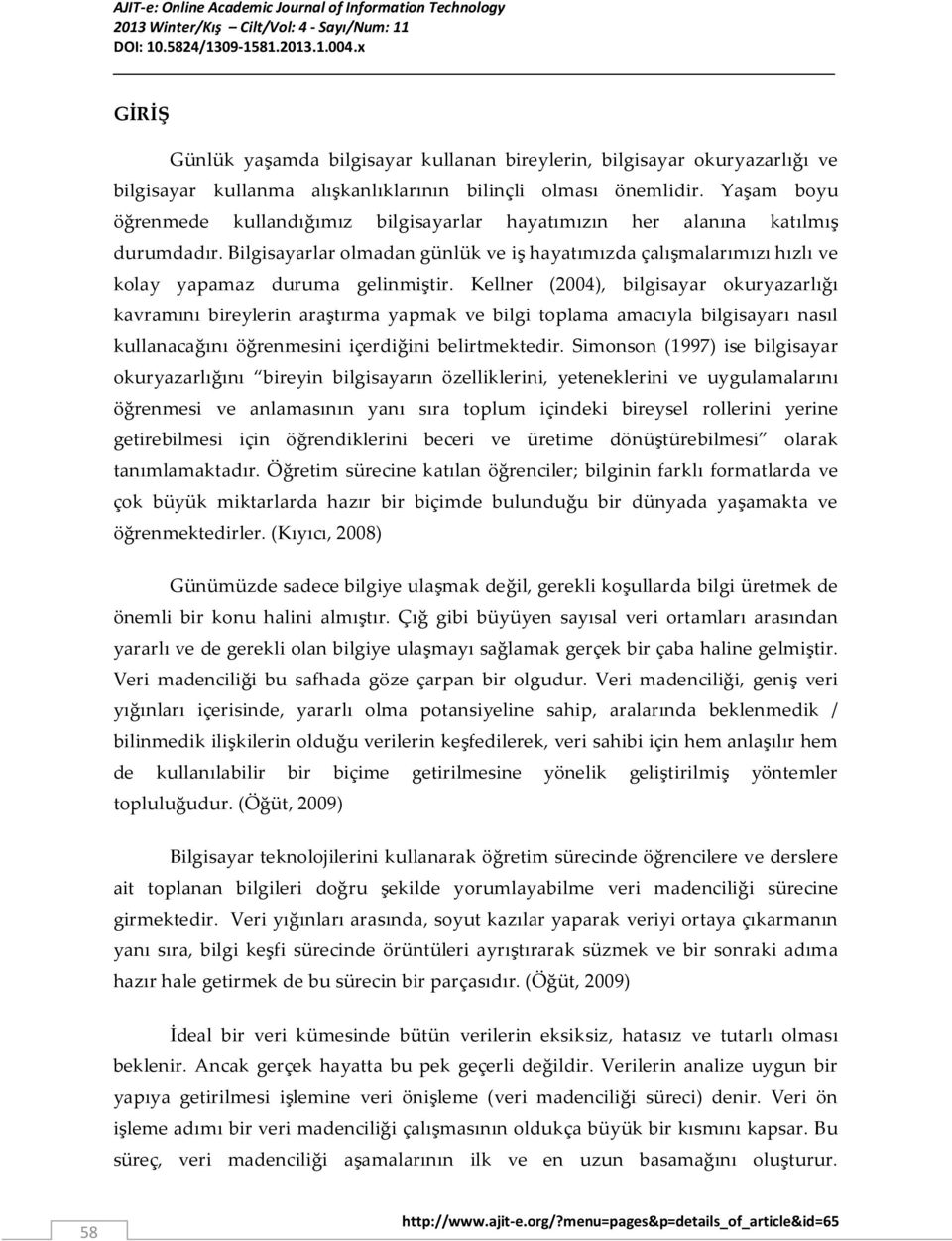 Kellner (2004), bilgisayar okuryazarlığı kavramını bireylerin araştırma yapmak ve bilgi toplama amacıyla bilgisayarı nasıl kullanacağını öğrenmesini içerdiğini belirtmektedir.