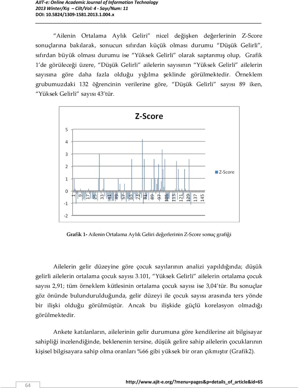 Örneklem grubumuzdaki 132 öğrencinin verilerine göre, Düşük Gelirli sayısı 89 iken, Yüksek Gelirli sayısı 43 tür.