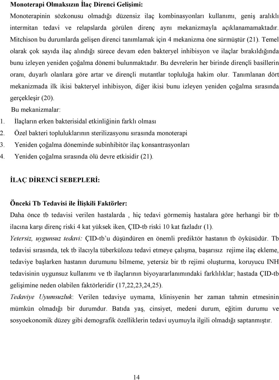 Temel olarak çok sayõda ilaç alõndõğõ sürece devam eden bakteryel inhibisyon ve ilaçlar bõrakõldõğõnda bunu izleyen yeniden çoğalma dönemi bulunmaktadõr.