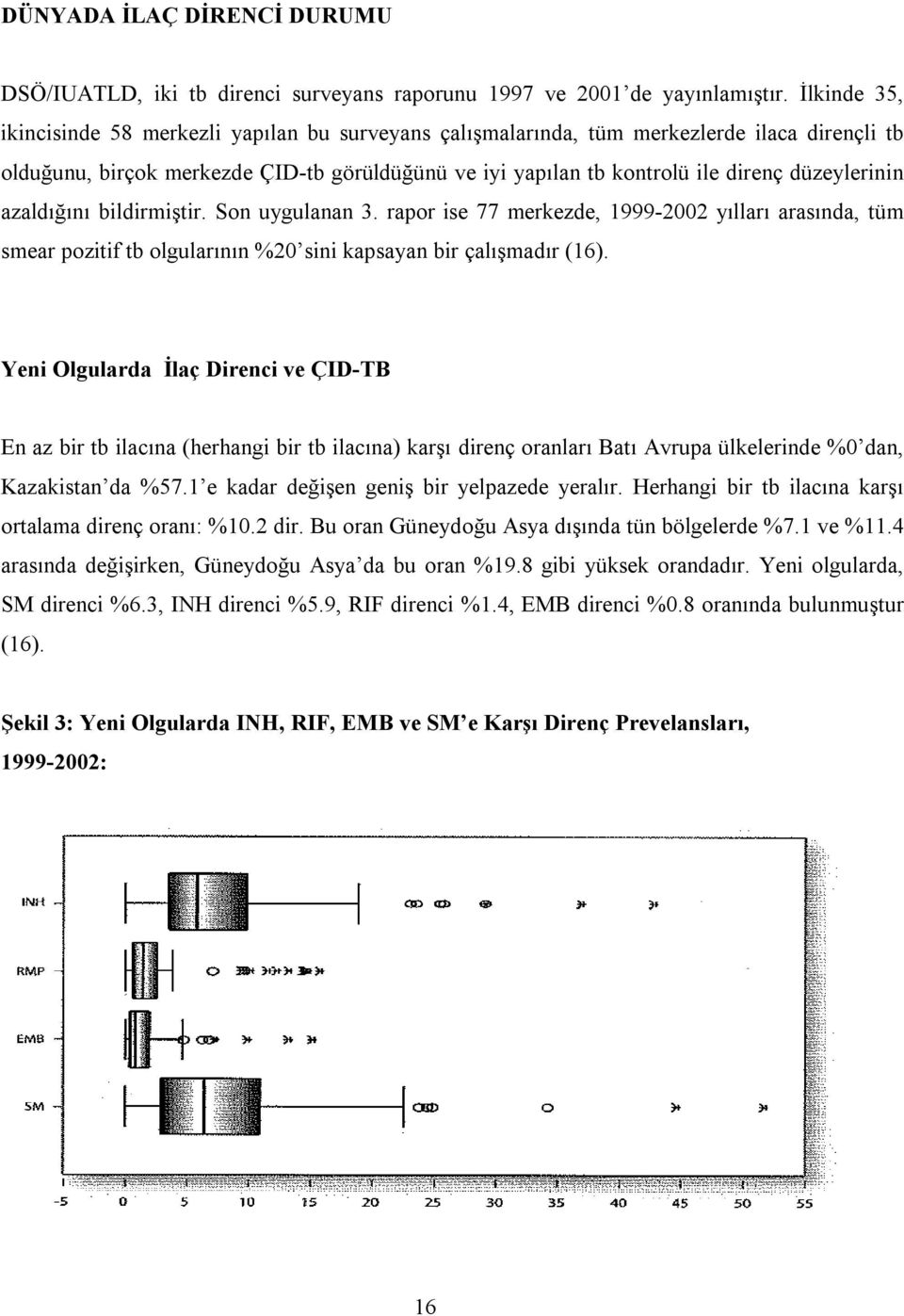 düzeylerinin azaldõğõnõ bildirmiştir. Son uygulanan 3. rapor ise 77 merkezde, 1999-2002 yõllarõ arasõnda, tüm smear pozitif tb olgularõnõn %20 sini kapsayan bir çalõşmadõr (16).