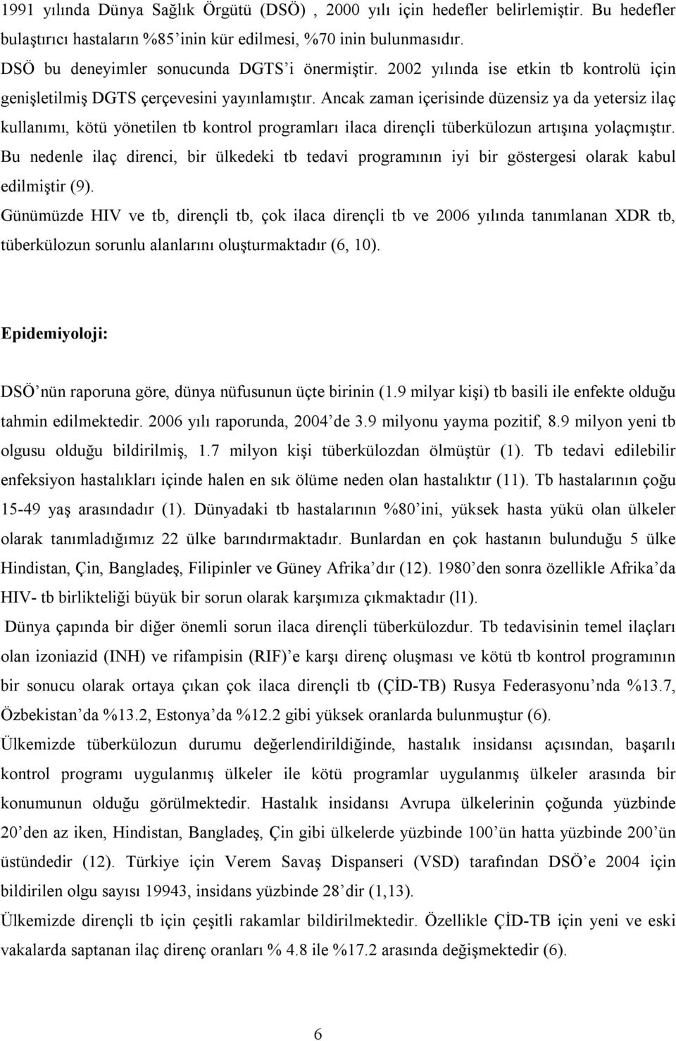 Ancak zaman içerisinde düzensiz ya da yetersiz ilaç kullanõmõ, kötü yönetilen tb kontrol programlarõ ilaca dirençli tüberkülozun artõşõna yolaçmõştõr.