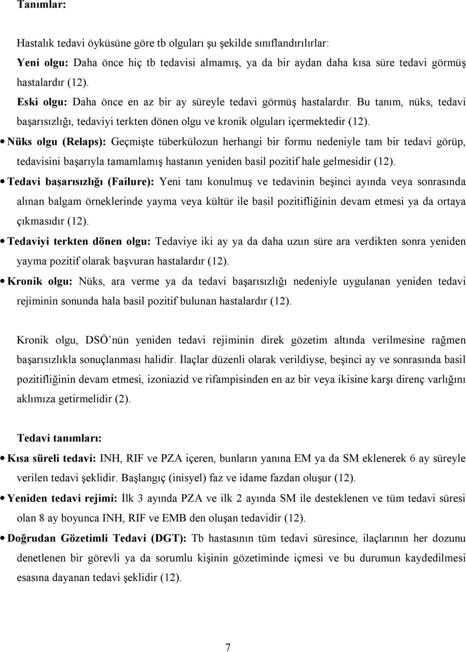 Nüks olgu (Relaps): Geçmişte tüberkülozun herhangi bir formu nedeniyle tam bir tedavi görüp, tedavisini başarõyla tamamlamõş hastanõn yeniden basil pozitif hale gelmesidir (12).