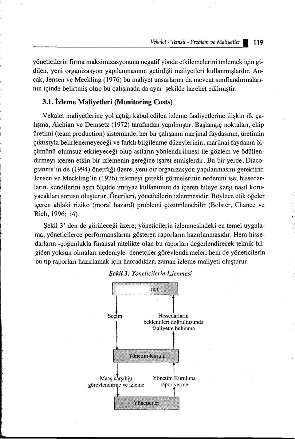 Vekalet maliyetlerine yol açtığı kabul edilen izleme faaliyetlerine ilişkin ilk çalışma, Alchian ve Demsetz (1972) tarafından yapılmıştır.