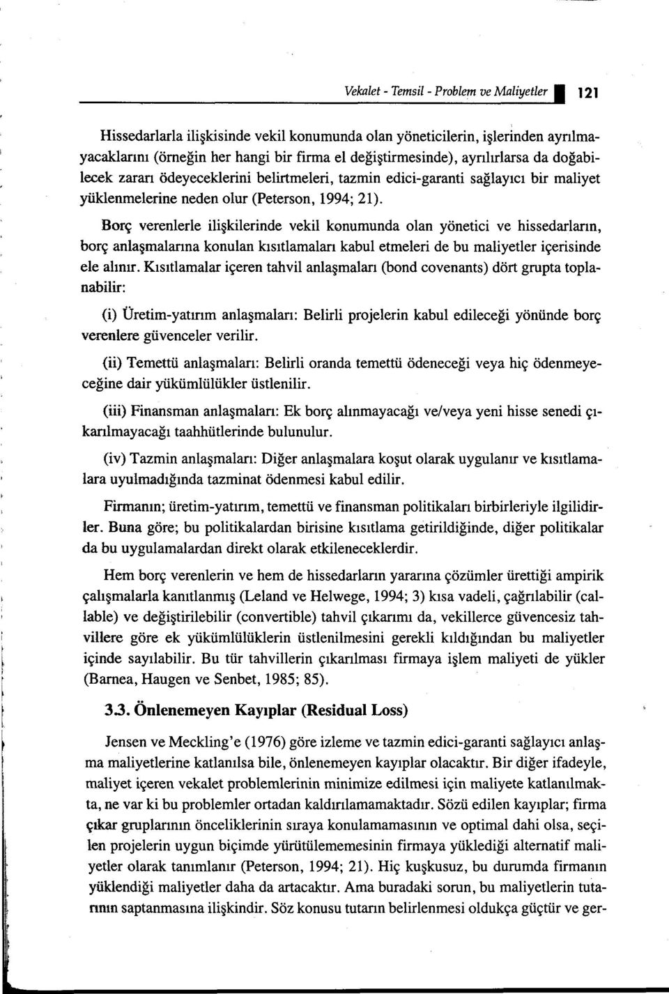 Borç verenlerle ilişkilerinde vekil konumunda olan yönetici ve hissedarların, borç anlaşmalarına konulan kısıtlamaları kabul etmeleri de bu maliyetler içerisinde ele alınır.