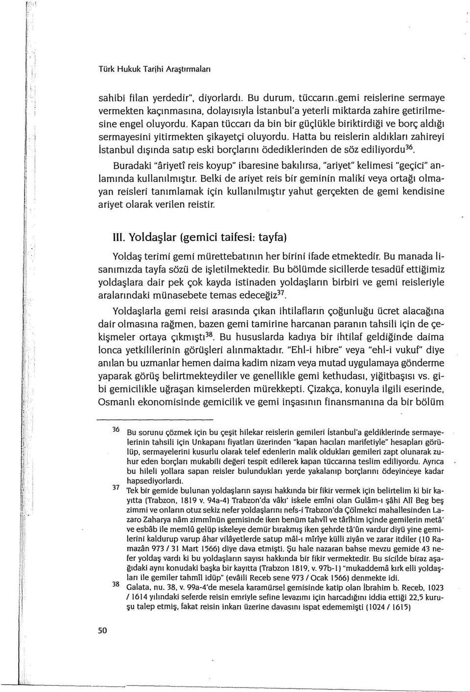 Hatta bu reisierin aldıkları zahireyi istanbul dışında satıp eski borçlarını ödediklerinden de söz ediliyordu 36. Buradaki "ariyetl reis koyup" ibaresine bakılırsa.