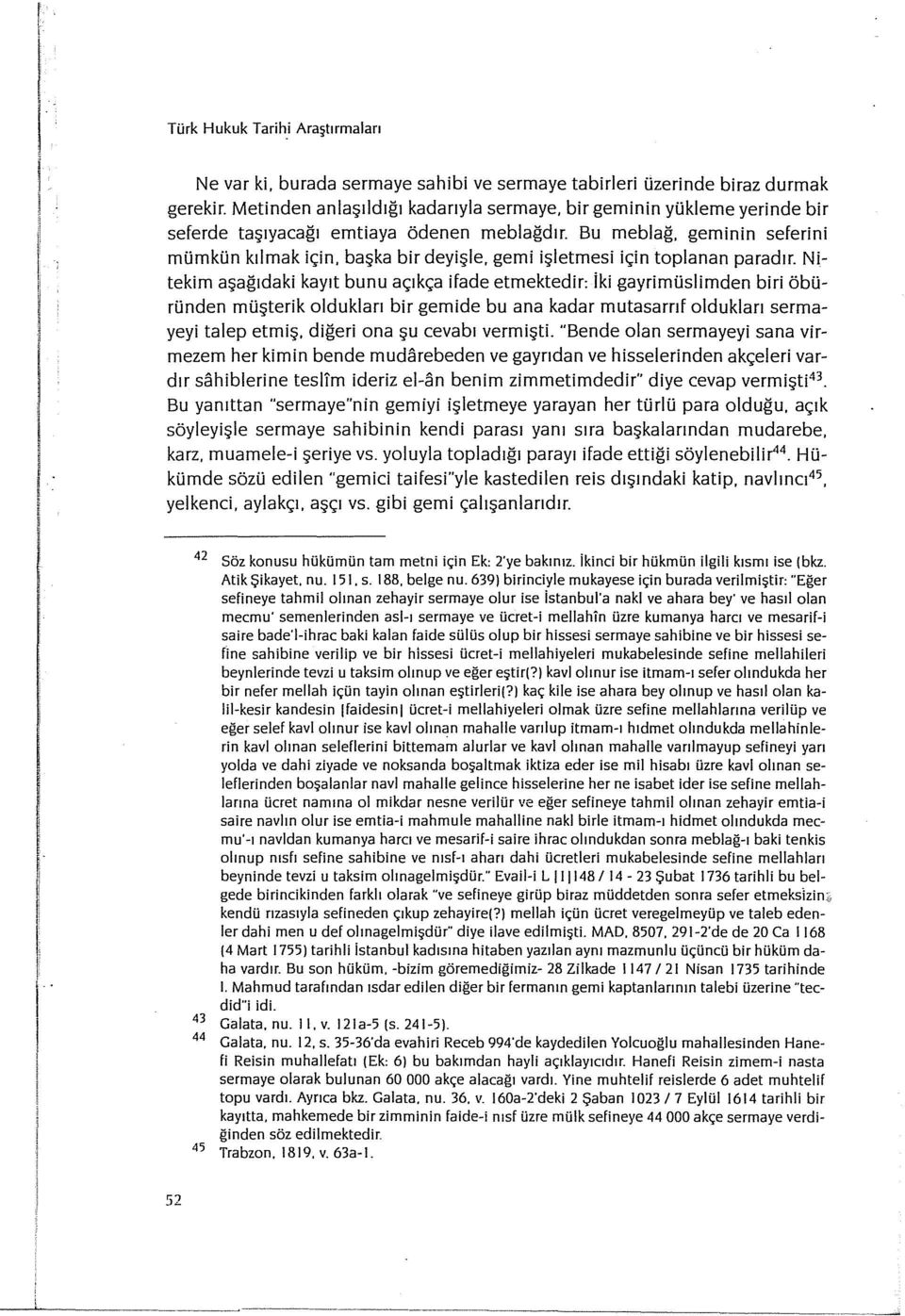 Bu meblağ, geminin seferini mümkün kılmak için, başka bir deyişle, gemi işletmesi için toplanan paradır.