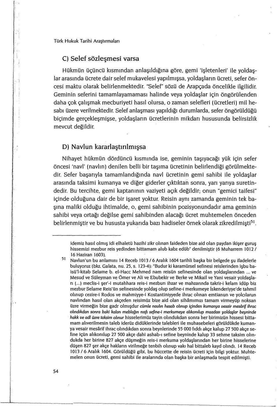 Geminin seferini tamamlayamaması halinde veya yoldaşlar için öngörülenden daha çok çalışmak mecburiyeti hasıl olursa. o zaman selefieri (ücretleri) mil hesabı üzere verilmektedir.