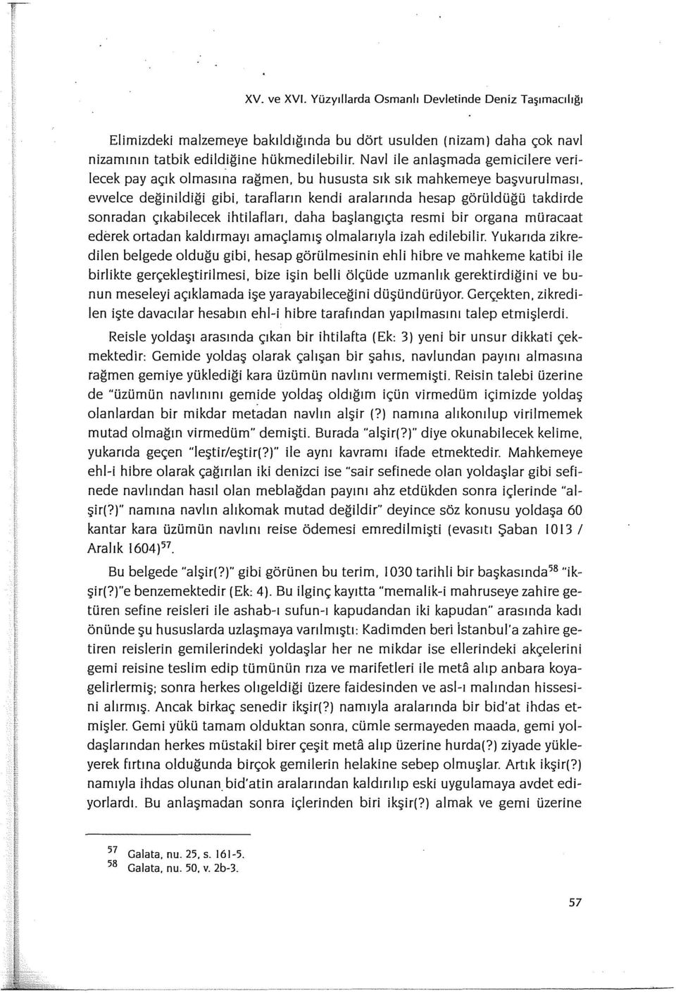 evvelce değinildiği gibi, tarafların kendi aralarında hesap görüldüğü takdirde sonradan çıkabilecek ihtilafları, daha başlangıçta resmi bir organa müracaat ederek ortadan kaldırmayı amaçlamış