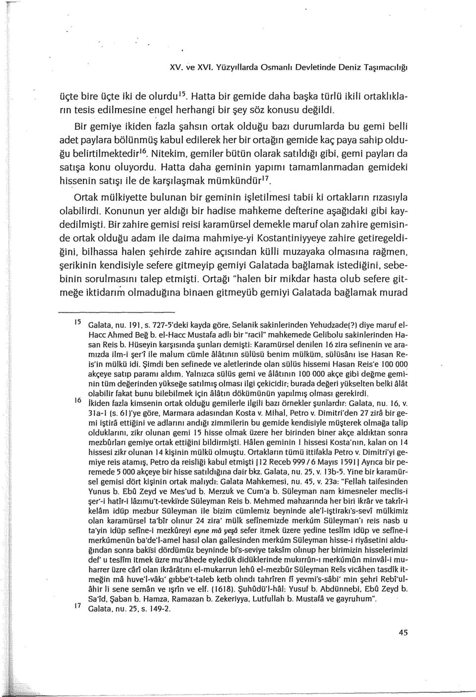 Bir gemiye ikiden fazla şahsın ortak olduğu bazı durumlarda bu gemi belli adet payiara bölünmüş kabul edilerek her bir ortağın gemide kaç paya sahip olduğu belirtilmektedir 16 Nitekim.