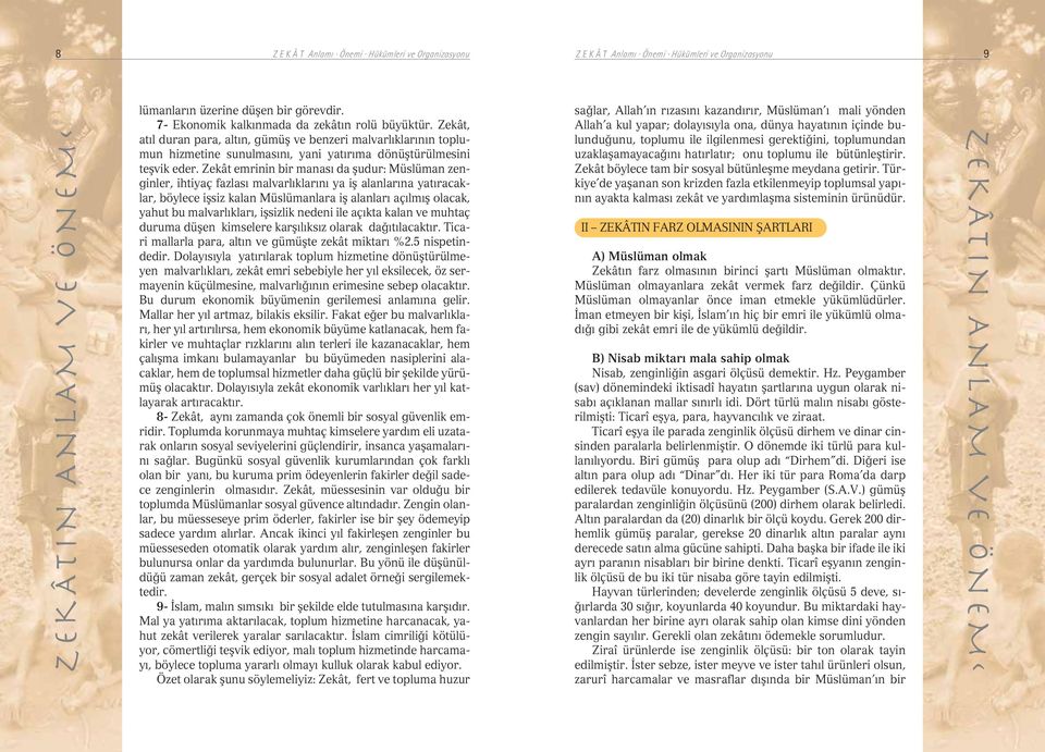 Zekât emrinin bir manas da fludur: Müslüman zenginler, ihtiyaç fazlas malvarl klar n ya ifl alanlar na yat racaklar, böylece iflsiz kalan Müslümanlara ifl alanlar aç lm fl olacak, yahut bu malvarl