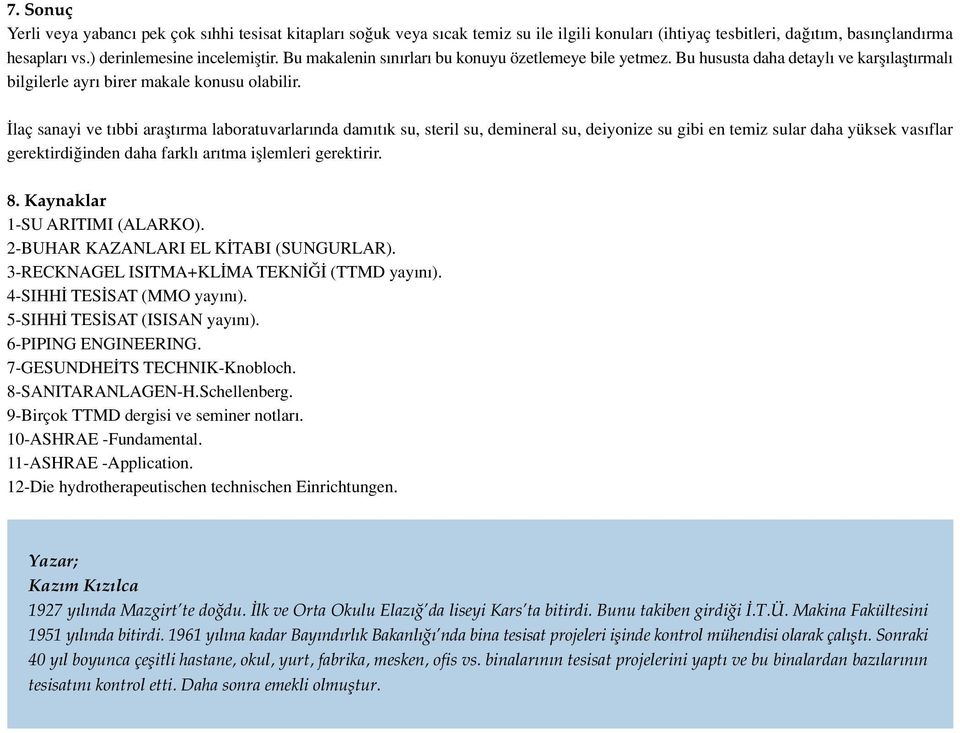 laç sanayi ve t bbi araflt rma laboratuvarlar nda dam t k su, steril su, demineral su, deiyonize su gibi en temiz sular daha yüksek vas flar gerektirdi inden daha farkl ar tma ifllemleri gerektirir.