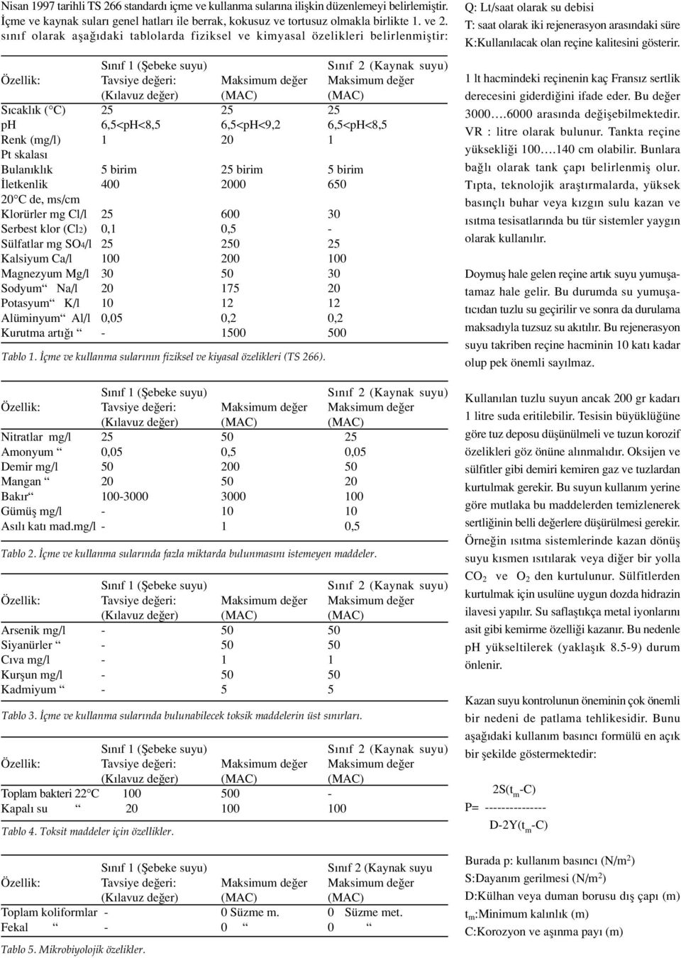 (MAC) (MAC) S cakl k ( C) 25 25 25 ph 6,5<pH<8,5 6,5<pH<9,2 6,5<pH<8,5 Renk (mg/l) 1 20 1 Pt skalas Bulan kl k 5 birim 25 birim 5 birim letkenlik 400 2000 650 20 C de, ms/cm Klorürler mg Cl/l 25 600