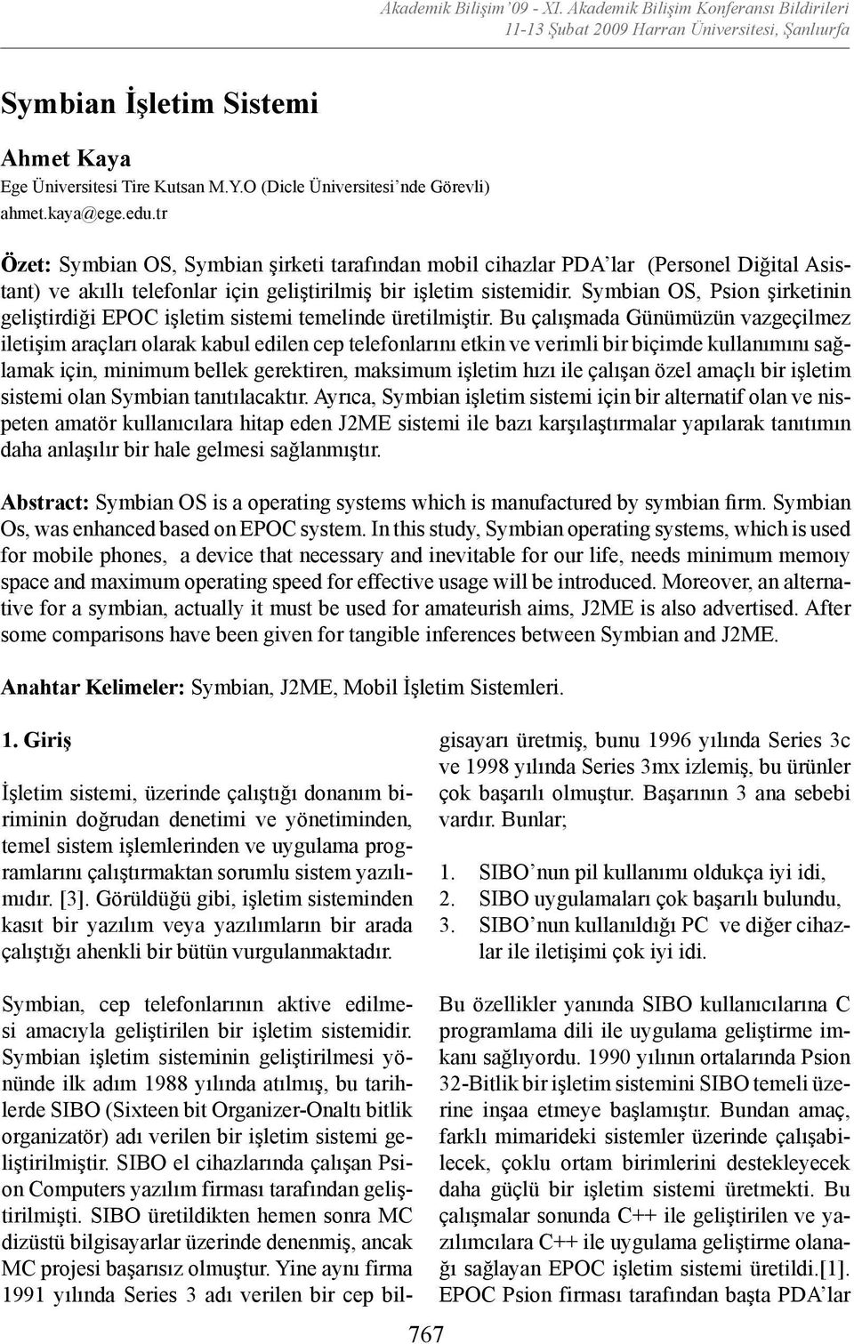 tr Özet: Symbian OS, Symbian şirketi tarafından mobil cihazlar PDA lar (Personel Diğital Asistant) ve akıllı telefonlar için geliştirilmiş bir işletim sistemidir.