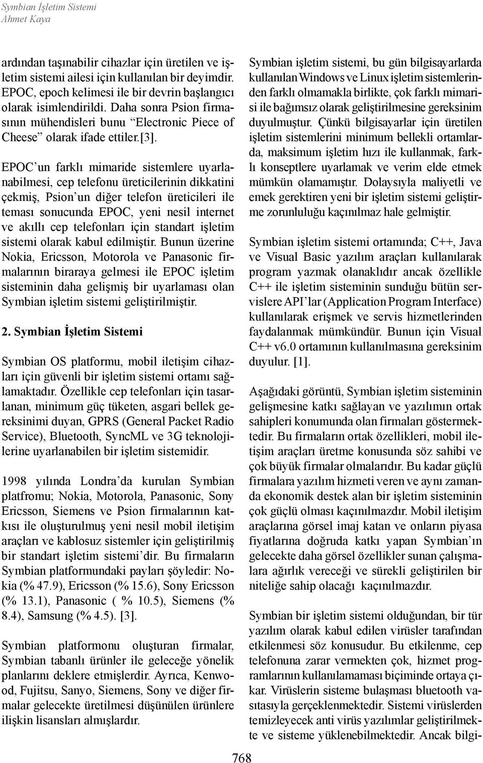 EPOC un farklı mimaride sistemlere uyarlanabilmesi, cep telefonu üreticilerinin dikkatini çekmiş, Psion un diğer telefon üreticileri ile teması sonucunda EPOC, yeni nesil internet ve akıllı cep