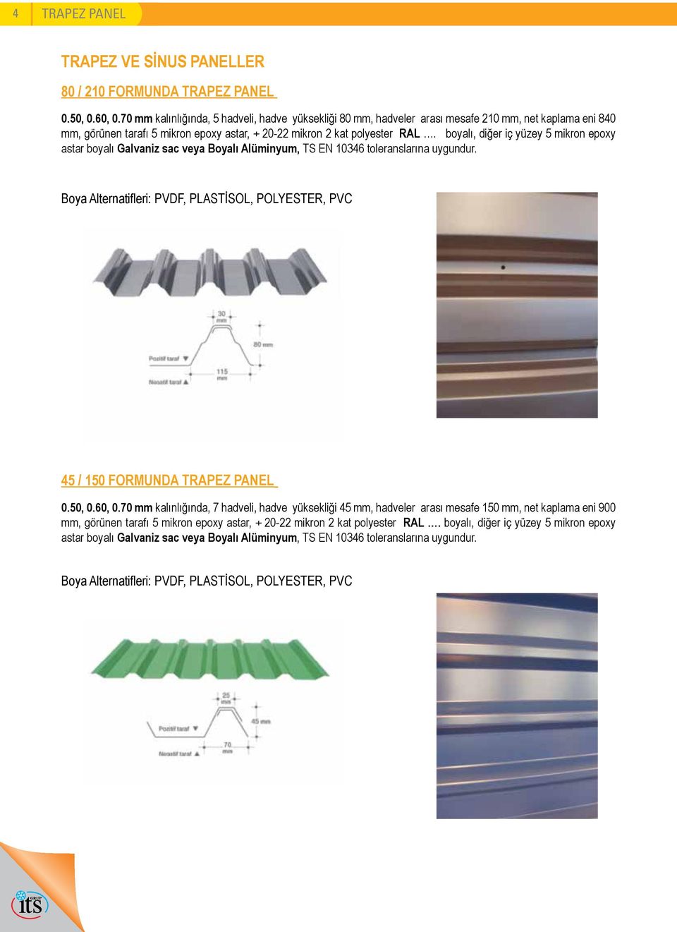 boyalı, diğer iç yüzey 5 mikron epoxy astar boyalı Galvaniz sac veya Boyalı Alüminyum, TS EN 10346 toleranslarına uygundur.