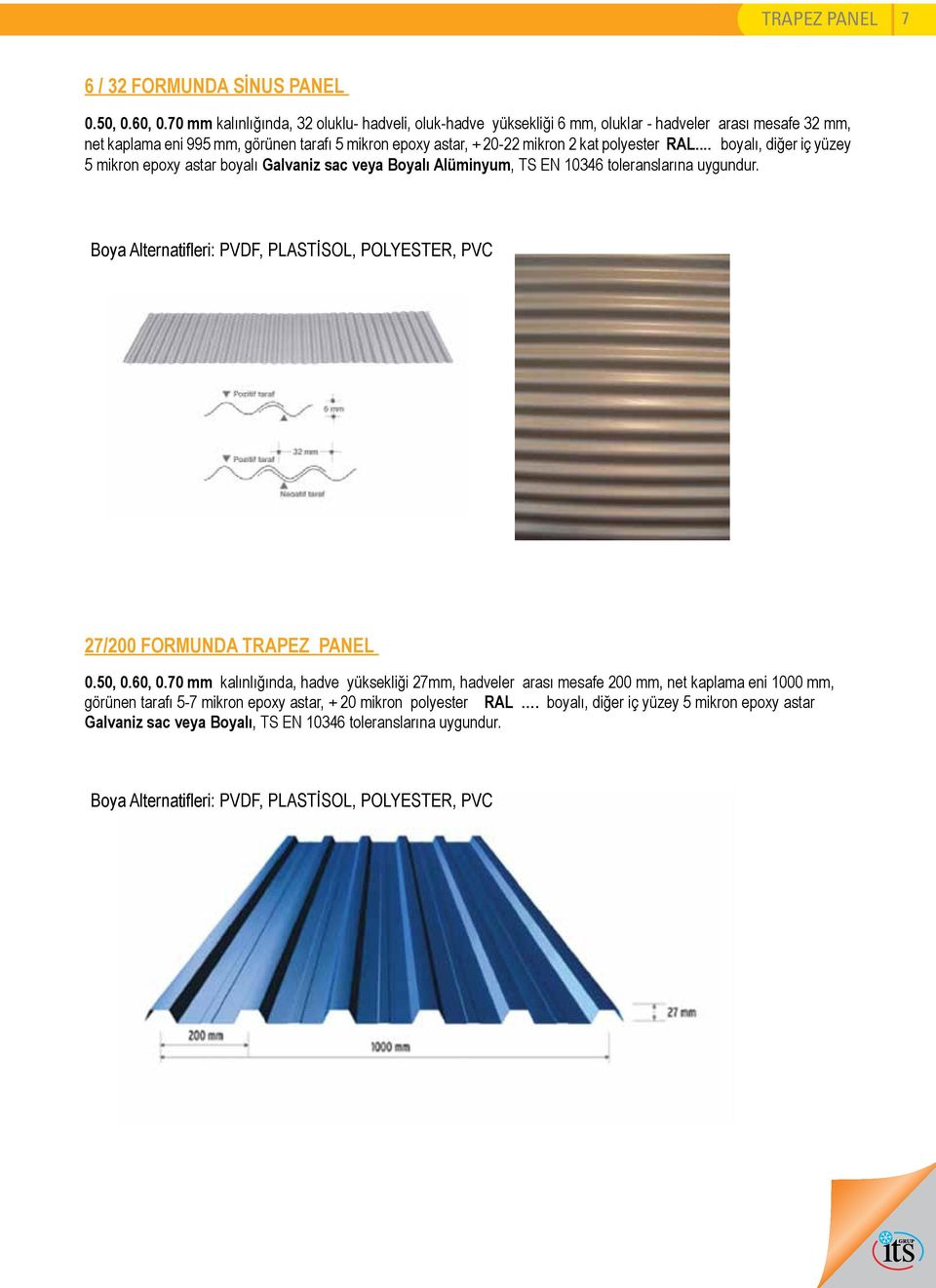 RAL... boyalı, diğer iç yüzey 5 mikron epoxy astar boyalı Galvaniz sac veya Boyalı Alüminyum, TS EN 10346 toleranslarına uygundur.