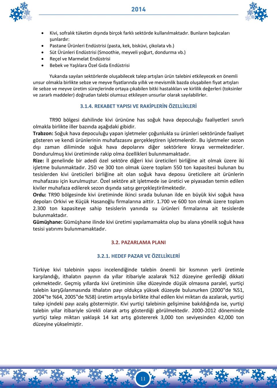 ) Reçel ve Marmelat Endüstrisi Bebek ve Yaşlılara Özel Gıda Endüstrisi Yukarıda sayılan sektörlerde oluşabilecek talep artışları ürün talebini etkileyecek en önemli unsur olmakla birlikte sebze ve