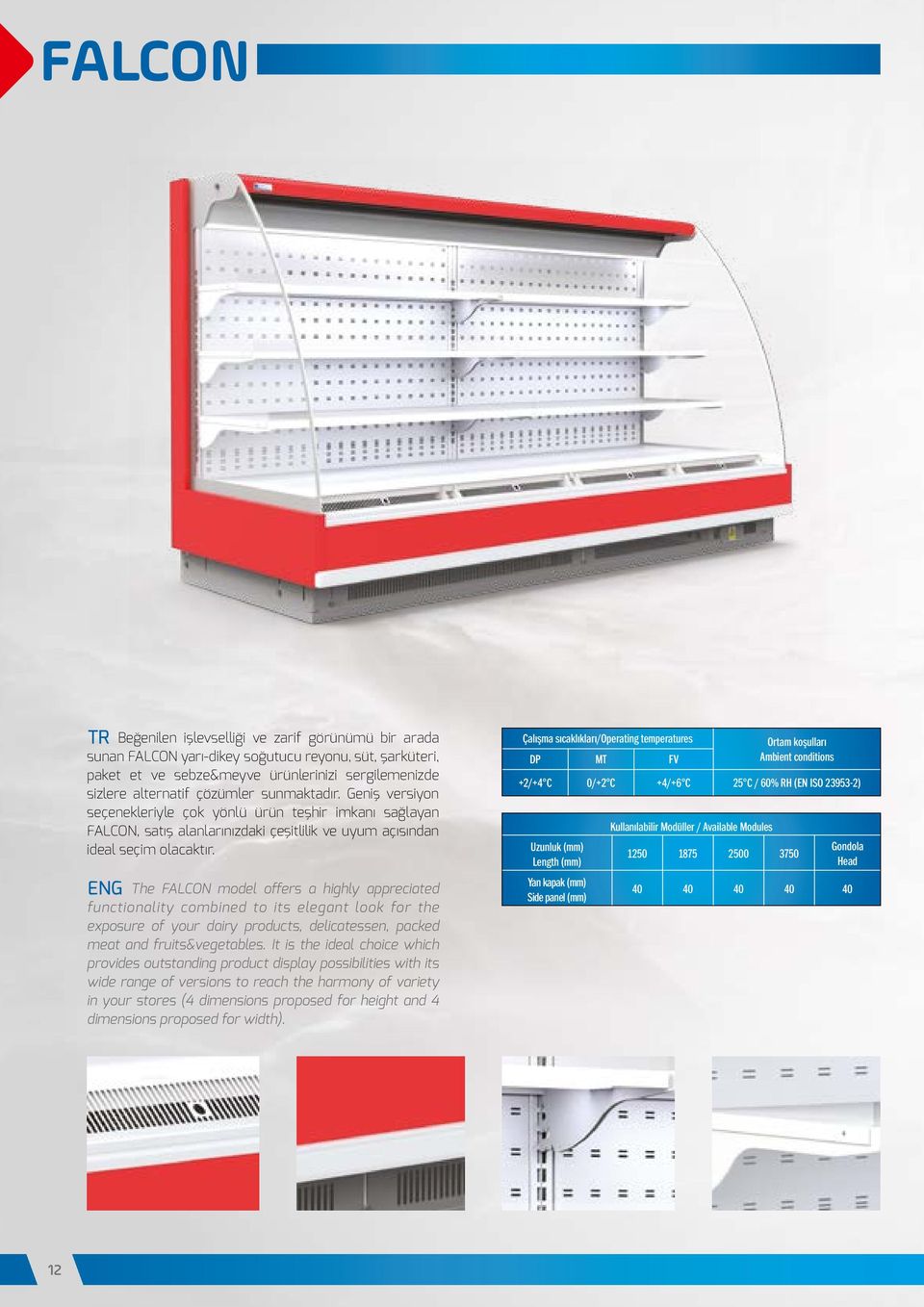 ENG The FALCON model offers a highly appreciated functionality combined to its elegant look for the exposure of your dairy products, delicatessen, packed meat and fruits&vegetables.