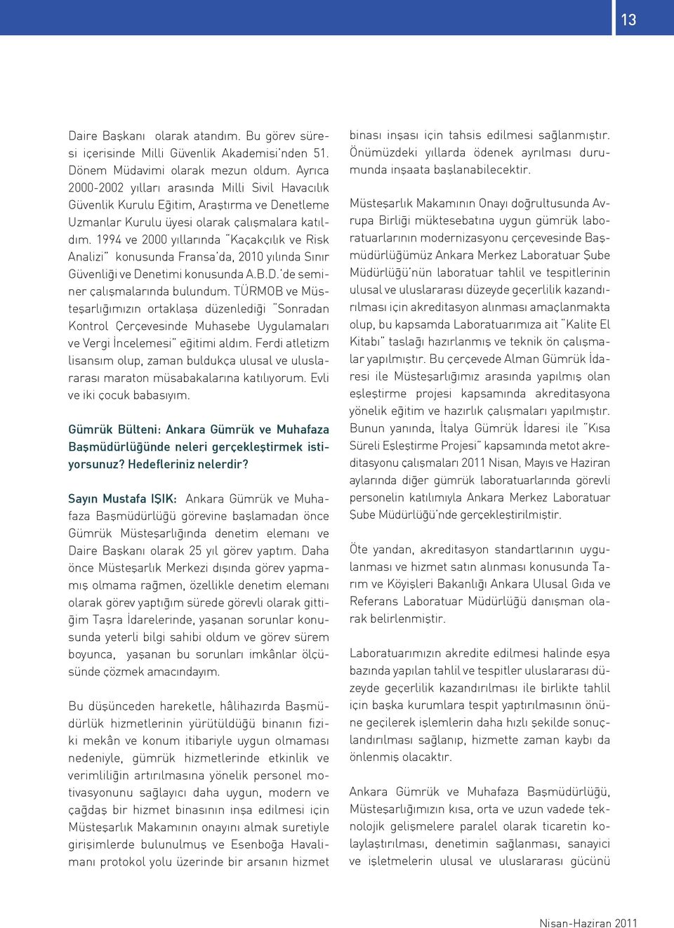 1994 ve 2000 yıllarında Kaçakçılık ve Risk Analizi konusunda Fransa da, 2010 yılında Sınır Güvenliği ve Denetimi konusunda A.B.D. de seminer çalışmalarında bulundum.