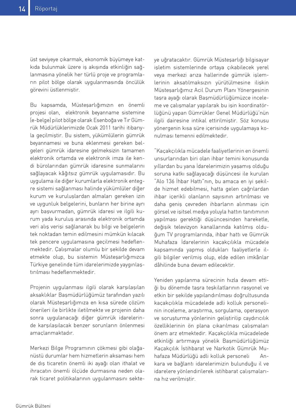 Bu kapsamda, Müsteşarlığımızın en önemli projesi olan, elektronik beyanname sistemine (e-belge) pilot bölge olarak Esenboğa ve Tır Gümrük Müdürlüklerimizde Ocak 2011 tarihi itibarıyla geçilmiştir.