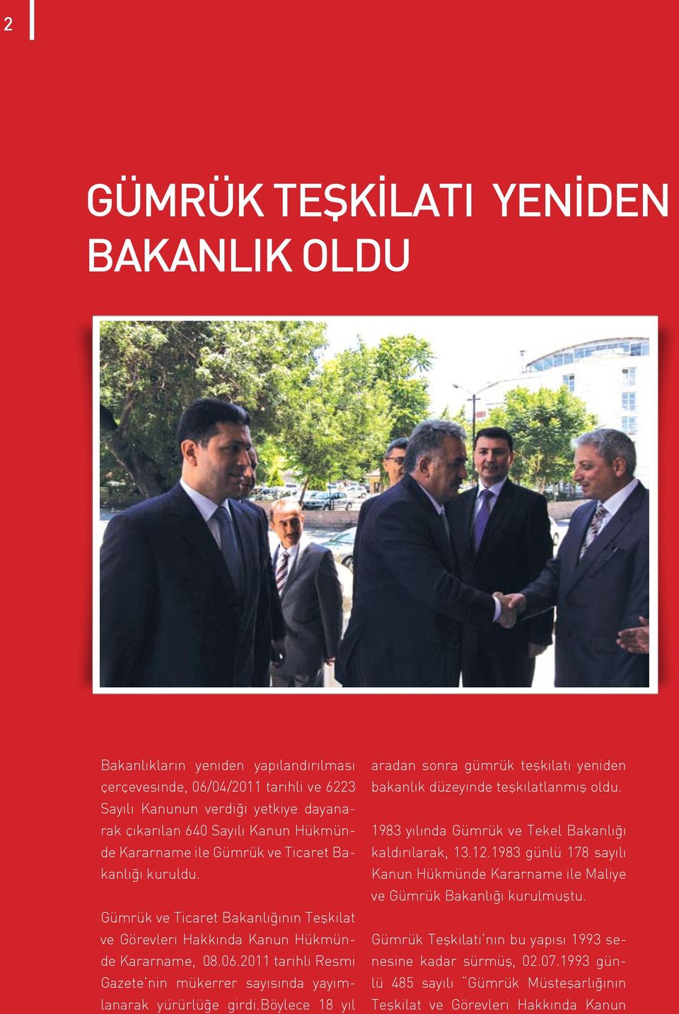 2011 tarihli Resmi Gazete nin mükerrer sayısında yayımlanarak yürürlüğe girdi.böylece 18 yıl aradan sonra gümrük teşkilatı yeniden bakanlık düzeyinde teşkilatlanmış oldu.