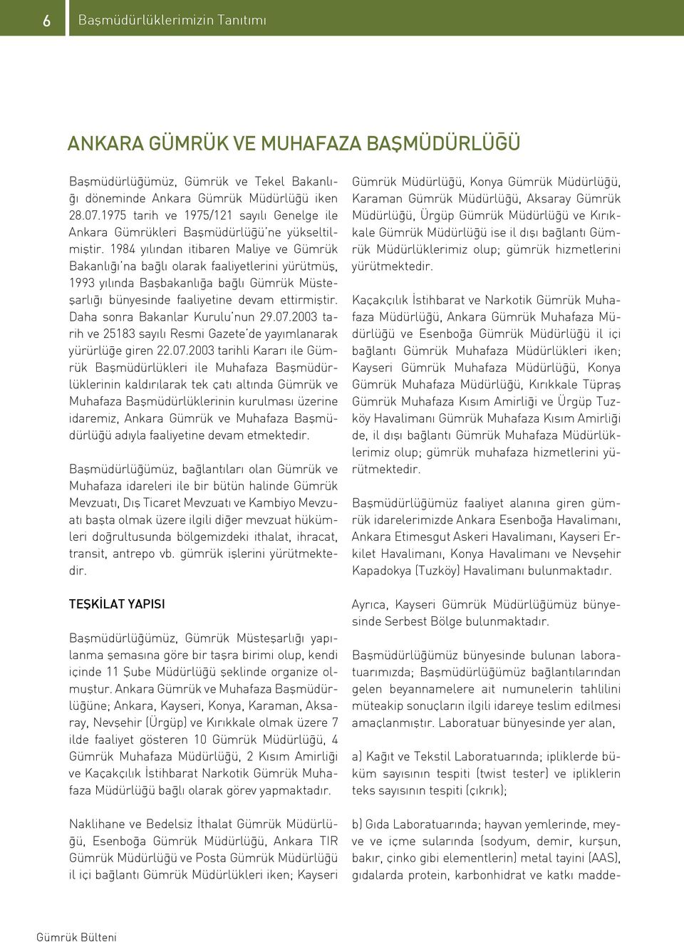 1984 yılından itibaren Maliye ve Gümrük Bakanlığı na bağlı olarak faaliyetlerini yürütmüş, 1993 yılında Başbakanlığa bağlı Gümrük Müsteşarlığı bünyesinde faaliyetine devam ettirmiştir.