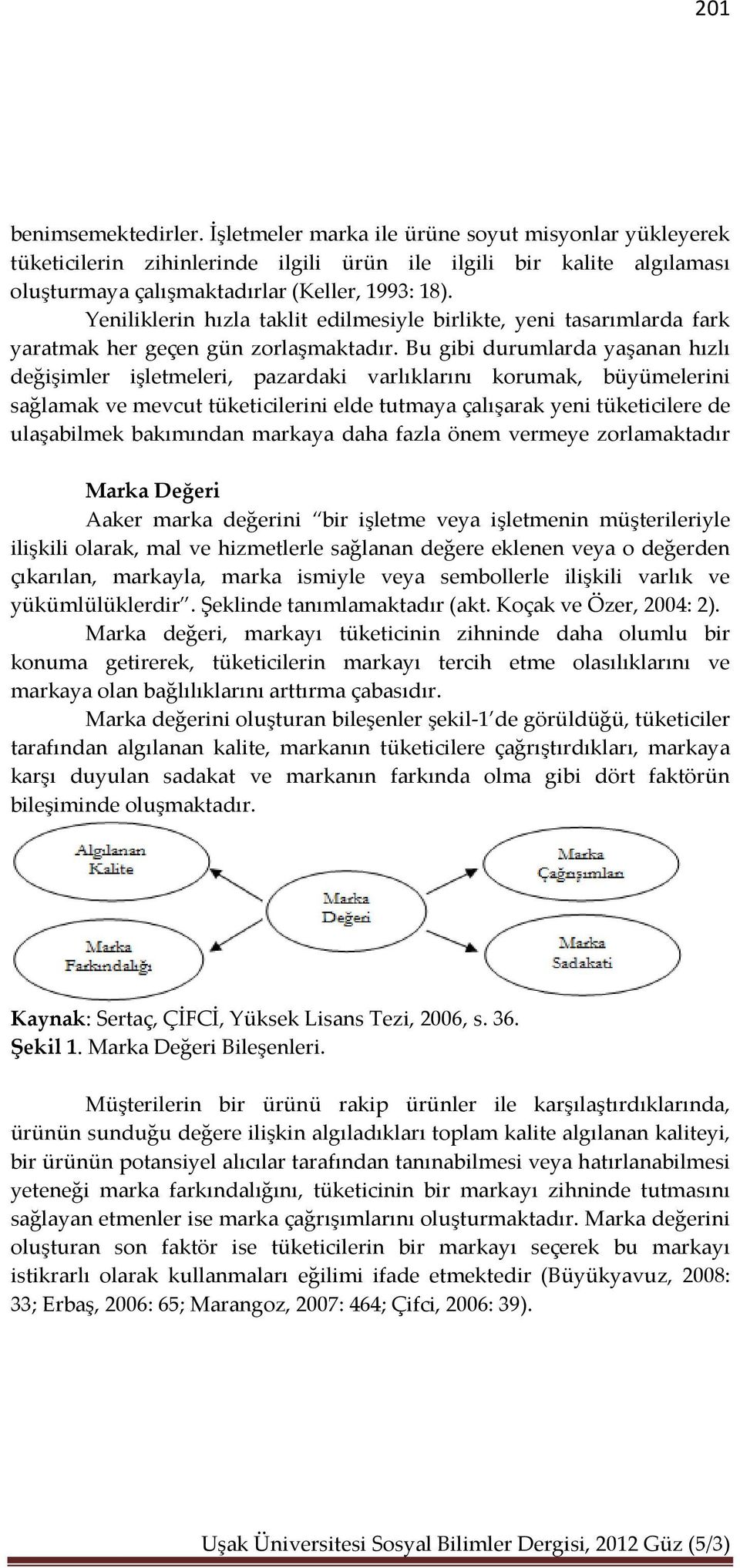 Bu gibi durumlarda yaşanan hızlı değişimler işletmeleri, pazardaki varlıklarını korumak, büyümelerini sağlamak ve mevcut tüketicilerini elde tutmaya çalışarak yeni tüketicilere de ulaşabilmek