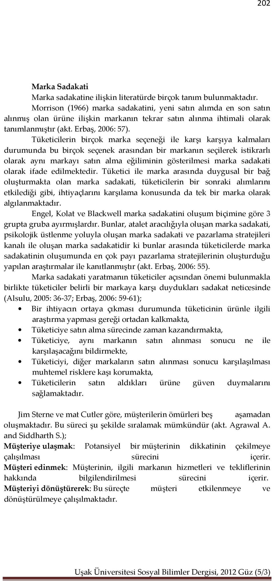 Tüketicilerin birçok marka seçeneği ile karşı karşıya kalmaları durumunda bu birçok seçenek arasından bir markanın seçilerek istikrarlı olarak aynı markayı satın alma eğiliminin gösterilmesi marka