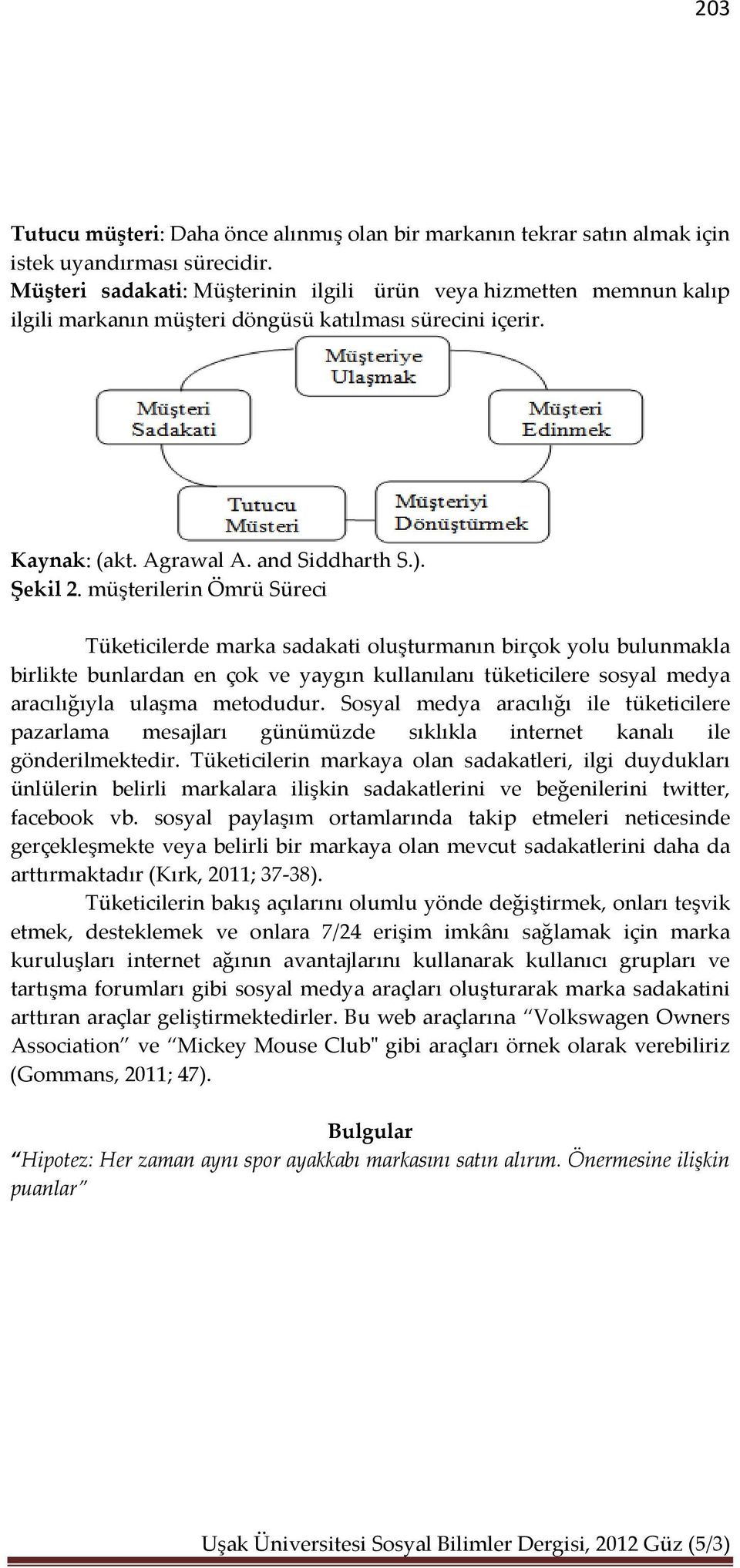 müşterilerin Ömrü Süreci Tüketicilerde marka sadakati oluşturmanın birçok yolu bulunmakla birlikte bunlardan en çok ve yaygın kullanılanı tüketicilere sosyal medya aracılığıyla ulaşma metodudur.