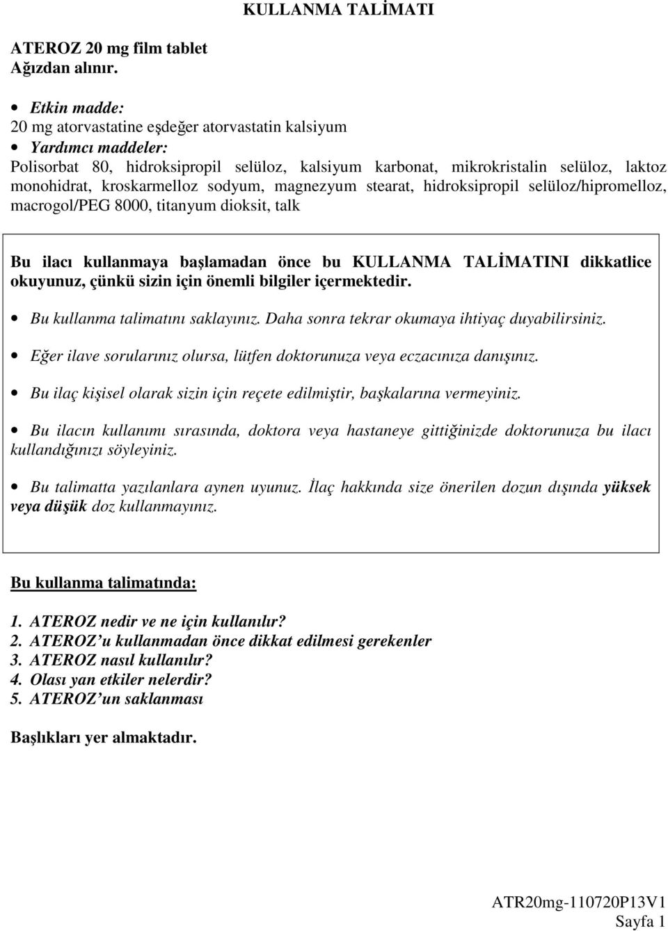 sodyum, magnezyum stearat, hidroksipropil selüloz/hipromelloz, macrogol/peg 8000, titanyum dioksit, talk Bu ilacı kullanmaya başlamadan önce bu KULLANMA TALİMATINI dikkatlice okuyunuz, çünkü sizin