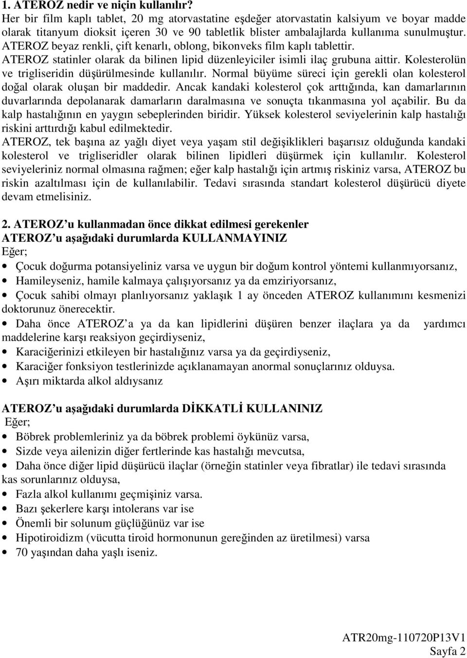 ATEROZ beyaz renkli, çift kenarlı, oblong, bikonveks film kaplı tablettir. ATEROZ statinler olarak da bilinen lipid düzenleyiciler isimli ilaç grubuna aittir.