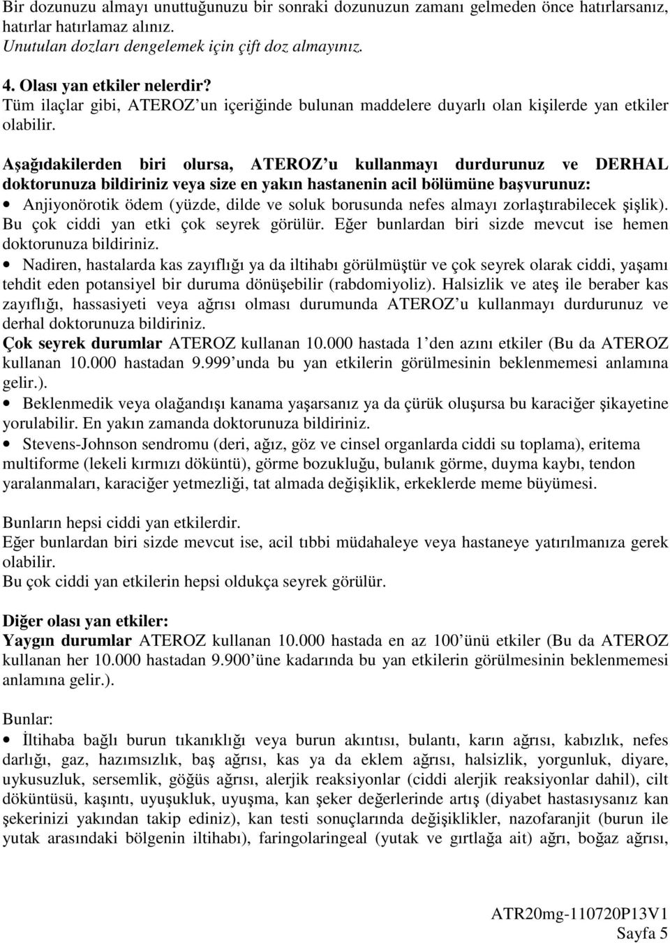 Aşağıdakilerden biri olursa, ATEROZ u kullanmayı durdurunuz ve DERHAL doktorunuza bildiriniz veya size en yakın hastanenin acil bölümüne başvurunuz: Anjiyonörotik ödem (yüzde, dilde ve soluk