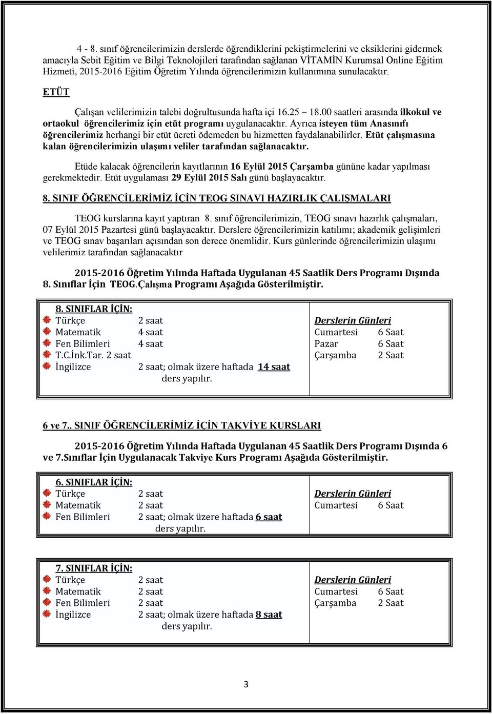 00 saatleri arasında ilkokul ve ortaokul öğrencilerimiz için etüt programı uygulanacaktır. Ayrıca isteyen tüm Anasınıfı öğrencilerimiz herhangi bir etüt ücreti ödemeden bu hizmetten faydalanabilirler.